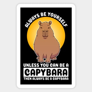 Always be yourself, unless you can be a Capybara. Then always be a Capybara Quote Magnet